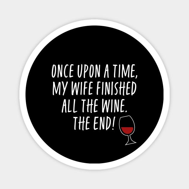 Once Upon A Time My Wife Finished The Wine The End - Funny Husband Magnet by ShirtHappens